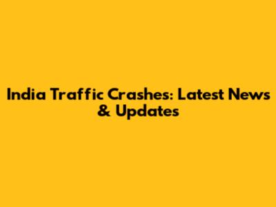 India Traffic Crashes: Latest News & Updates