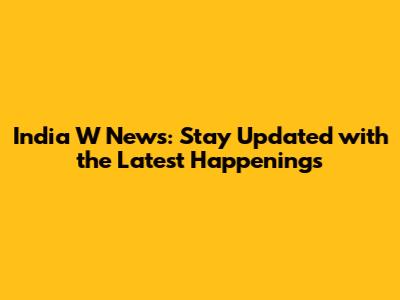 India W News: Stay Updated with the Latest Happenings