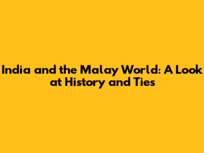 India and the Malay World: A Look at History and Ties