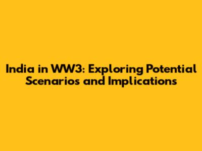 India in WW3: Exploring Potential Scenarios and Implications