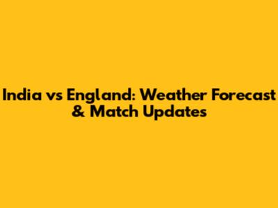 India vs England: Weather Forecast & Match Updates