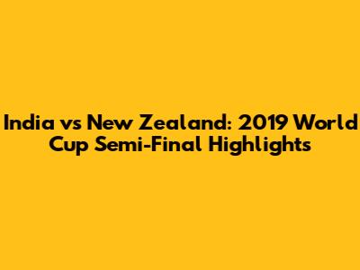 India vs New Zealand: 2019 World Cup Semi-Final Highlights