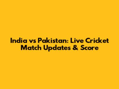 India vs Pakistan: Live Cricket Match Updates & Score