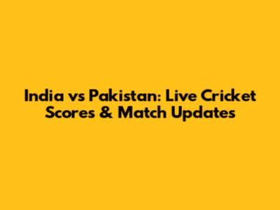 India vs Pakistan: Live Cricket Scores & Match Updates