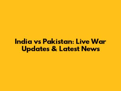 India vs Pakistan: Live War Updates & Latest News