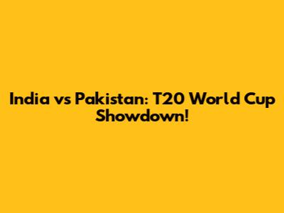 India vs Pakistan: T20 World Cup Showdown!