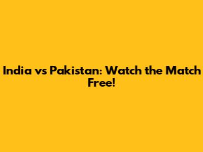 India vs Pakistan: Watch the Match Free!