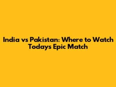 India vs Pakistan: Where to Watch Today's Epic Match