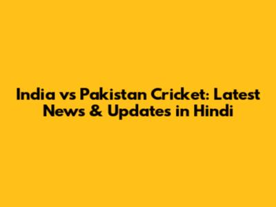 India vs Pakistan Cricket: Latest News & Updates in Hindi