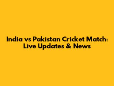 India vs Pakistan Cricket Match: Live Updates & News