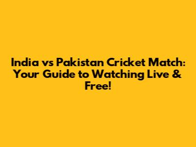 India vs Pakistan Cricket Match: Your Guide to Watching Live & Free!