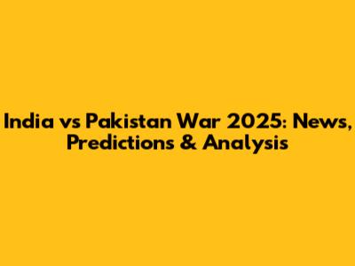 India vs Pakistan War 2025: News, Predictions & Analysis