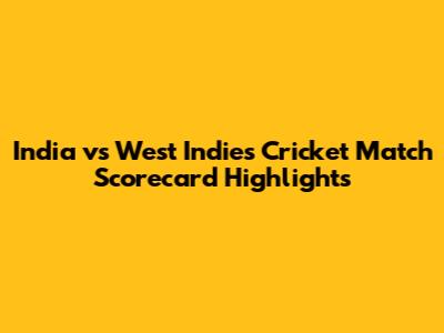 India vs West Indies Cricket Match Scorecard Highlights