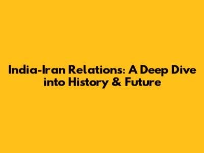 India-Iran Relations: A Deep Dive into History & Future