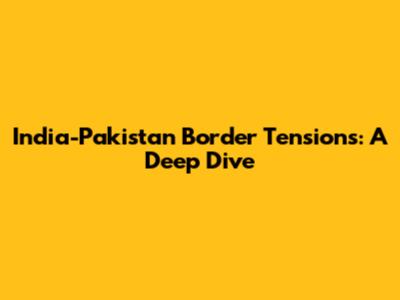 India-Pakistan Border Tensions: A Deep Dive