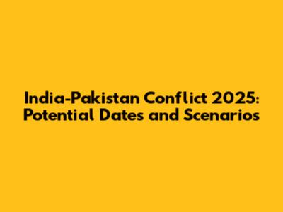 India-Pakistan Conflict 2025: Potential Dates and Scenarios