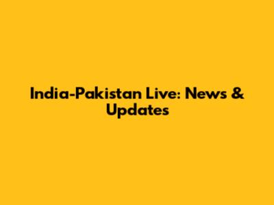 India-Pakistan Live: News & Updates