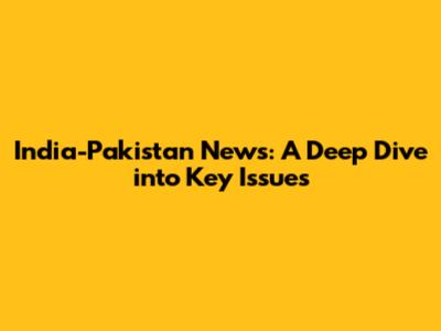 India-Pakistan News: A Deep Dive into Key Issues