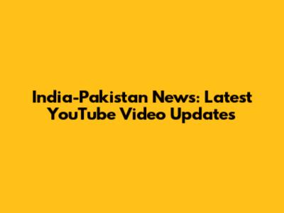 India-Pakistan News: Latest YouTube Video Updates