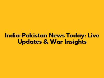 India-Pakistan News Today: Live Updates & War Insights