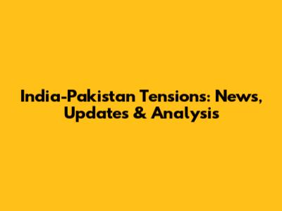 India-Pakistan Tensions: News, Updates & Analysis