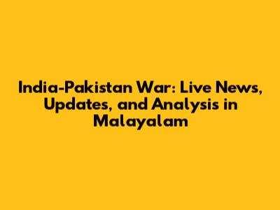 India-Pakistan War: Live News, Updates, and Analysis in Malayalam