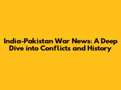 India-Pakistan War News: A Deep Dive into Conflicts and History