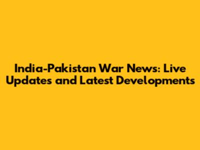 India-Pakistan War News: Live Updates and Latest Developments