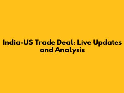 India-US Trade Deal: Live Updates and Analysis