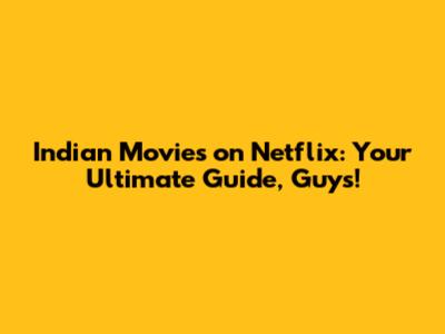 Indian Movies on Netflix: Your Ultimate Guide, Guys!