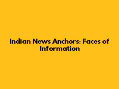 Indian News Anchors: Faces of Information