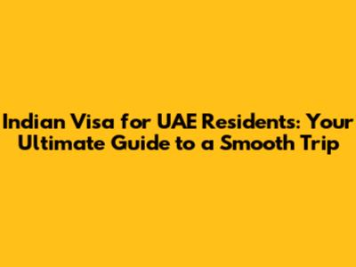Indian Visa for UAE Residents: Your Ultimate Guide to a Smooth Trip