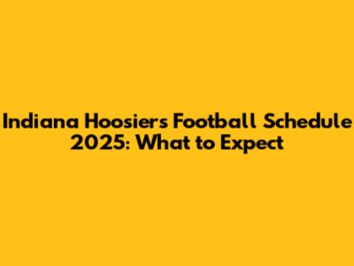 Indiana Hoosiers Football Schedule 2025: What to Expect