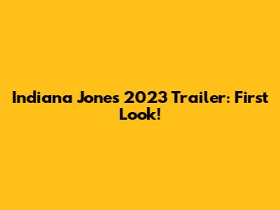 Indiana Jones 2023 Trailer: First Look!