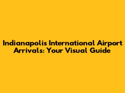 Indianapolis International Airport Arrivals: Your Visual Guide