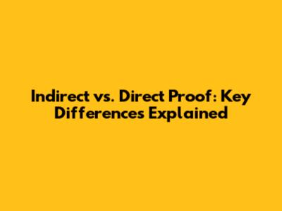 Indirect vs. Direct Proof: Key Differences Explained