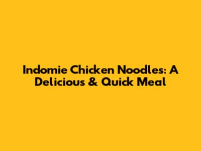 Indomie Chicken Noodles: A Delicious & Quick Meal