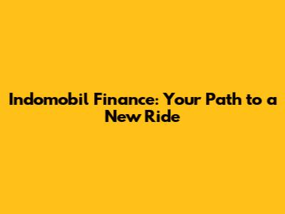 Indomobil Finance: Your Path to a New Ride