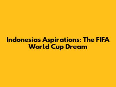 Indonesia's Aspirations: The FIFA World Cup Dream