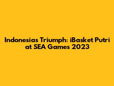 Indonesia's Triumph: iBasket Putri at SEA Games 2023