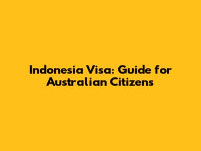 Indonesia Visa: Guide for Australian Citizens