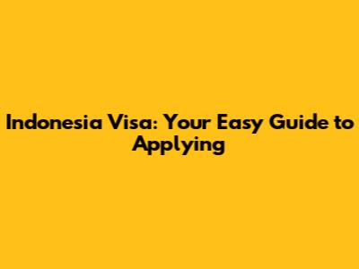 Indonesia Visa: Your Easy Guide to Applying