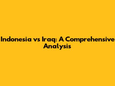 Indonesia vs Iraq: A Comprehensive Analysis