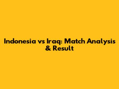 Indonesia vs Iraq: Match Analysis & Result
