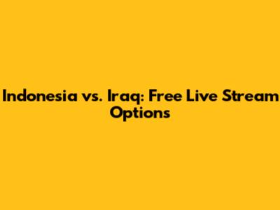 Indonesia vs. Iraq: Free Live Stream Options