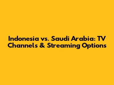 Indonesia vs. Saudi Arabia: TV Channels & Streaming Options