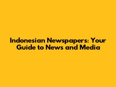 Indonesian Newspapers: Your Guide to News and Media