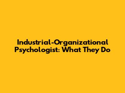 Industrial-Organizational Psychologist: What They Do
