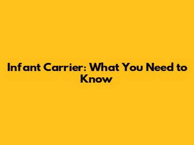 Infant Carrier: What You Need to Know