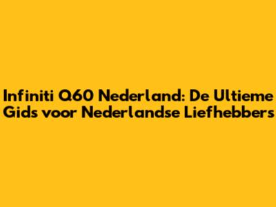 Infiniti Q60 Nederland: De Ultieme Gids voor Nederlandse Liefhebbers